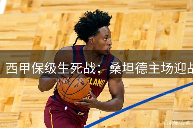 西甲保级生死战：桑坦德主场迎战埃尔切 升班马有望拿下赛季首胜